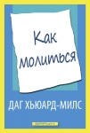 Как молиться. Даг Хьюард-Милс  