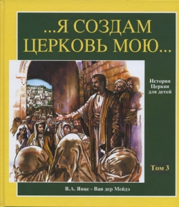 Я создам Церковь Мою. История церкви для детей. Том 3. /XIV-XVII ввю В.А. Янце - Ван дер Мейдэ