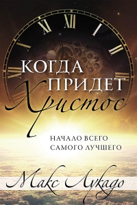 "Когда придет Христос. Начало всего самого лучшего". Макс Лукадо  - интернет-магазин КНИГАВАМ: цены, отзывы | купить в Киеве, доставка по всей Украине, США, Канада, Европа, СНГ, Израиль