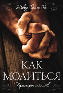 "Как молиться. Примеры молитв". Дэвид Йонги Чо - интернет-магазин КНИГАВАМ: цены, отзывы | купить в Киеве, доставка по всей Украине, США, Канада, Европа, СНГ, Израиль