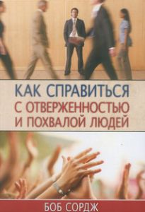 "Как справиться с отверженностью и похвалой людей". Боб Сордж
